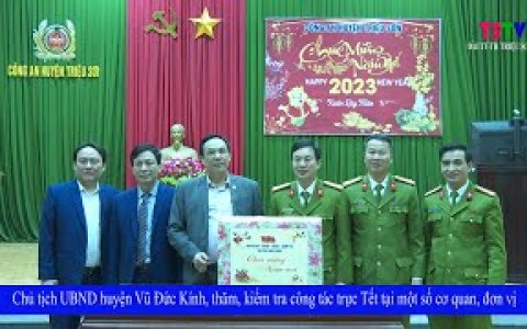 Chủ tịch UBND huyện Vũ Đức Kính, thăm, kiểm tra công tác trực Tết tại một số cơ quan, đơn vị
